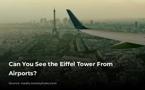 Can You See the Eiffel Tower From Paris Airports?