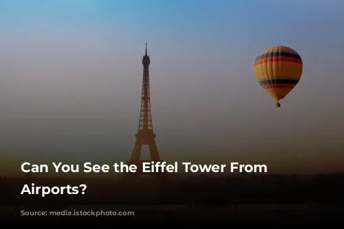 Can You See the Eiffel Tower From Paris Airports?