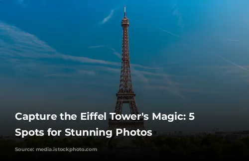 Capture the Eiffel Tower's Magic: 5 Must-Visit Spots for Stunning Photos