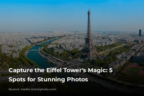 Capture the Eiffel Tower's Magic: 5 Must-Visit Spots for Stunning Photos