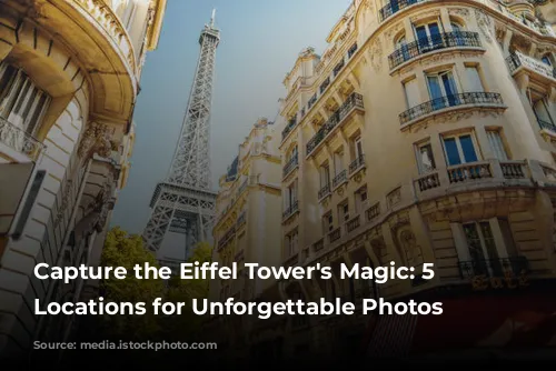 Capture the Eiffel Tower's Magic: 5 Prime Locations for Unforgettable Photos