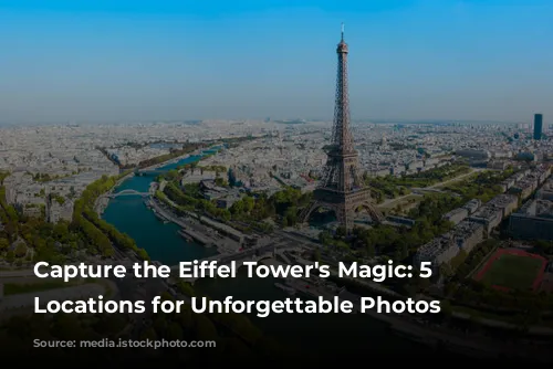 Capture the Eiffel Tower's Magic: 5 Prime Locations for Unforgettable Photos