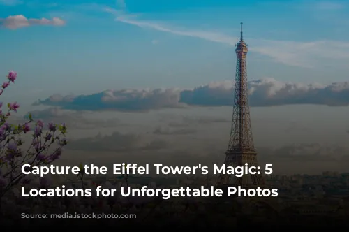 Capture the Eiffel Tower's Magic: 5 Prime Locations for Unforgettable Photos