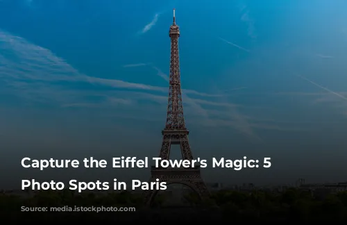 Capture the Eiffel Tower's Magic: 5 Stunning Photo Spots in Paris