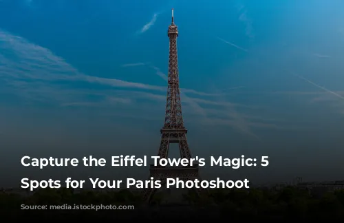 Capture the Eiffel Tower's Magic: 5 Top Spots for Your Paris Photoshoot