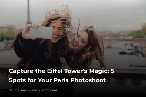 Capture the Eiffel Tower's Magic: 5 Top Spots for Your Paris Photoshoot