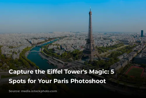 Capture the Eiffel Tower's Magic: 5 Top Spots for Your Paris Photoshoot