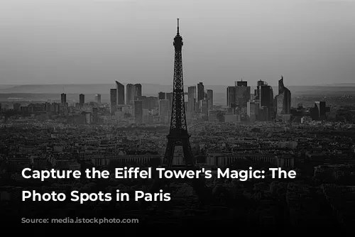 Capture the Eiffel Tower's Magic: The Best Photo Spots in Paris