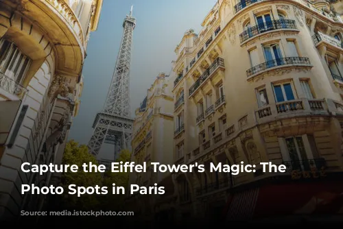 Capture the Eiffel Tower's Magic: The Best Photo Spots in Paris