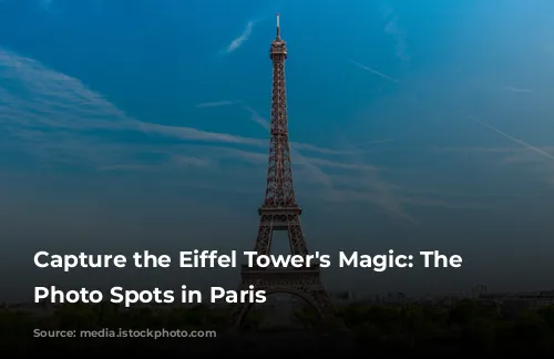 Capture the Eiffel Tower's Magic: The Best Photo Spots in Paris