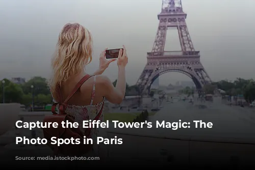 Capture the Eiffel Tower's Magic: The Best Photo Spots in Paris