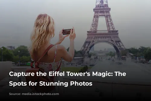 Capture the Eiffel Tower's Magic: The Best Spots for Stunning Photos