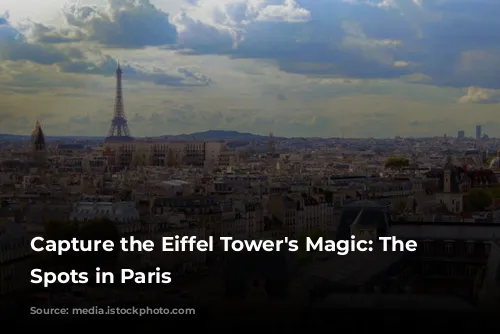 Capture the Eiffel Tower's Magic: The Best Spots in Paris