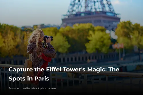 Capture the Eiffel Tower's Magic: The Best Spots in Paris