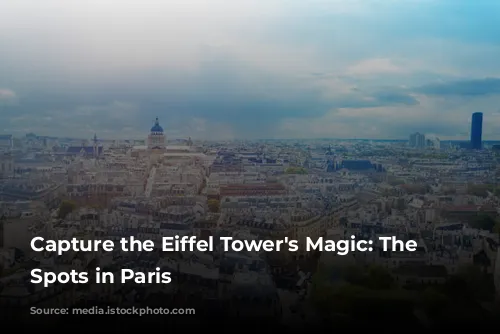 Capture the Eiffel Tower's Magic: The Best Spots in Paris