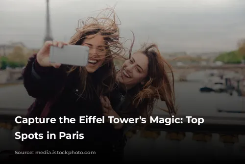 Capture the Eiffel Tower's Magic: Top Photo Spots in Paris