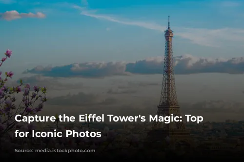 Capture the Eiffel Tower's Magic:  Top Spots for Iconic Photos