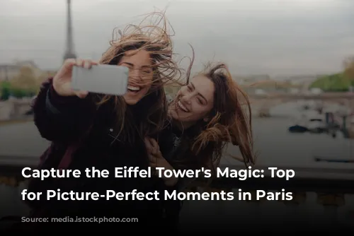 Capture the Eiffel Tower's Magic: Top Spots for Picture-Perfect Moments in Paris