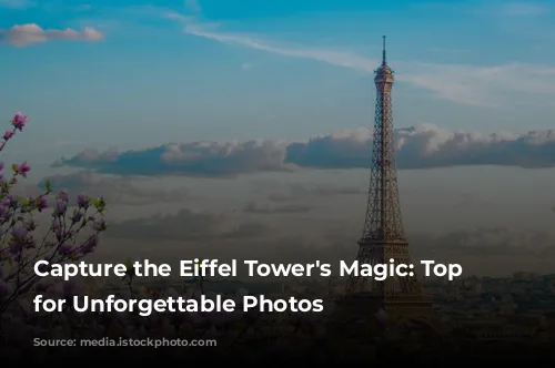 Capture the Eiffel Tower's Magic: Top Spots for Unforgettable Photos