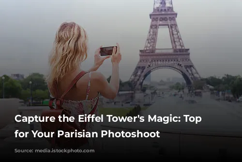 Capture the Eiffel Tower's Magic: Top Spots for Your Parisian Photoshoot