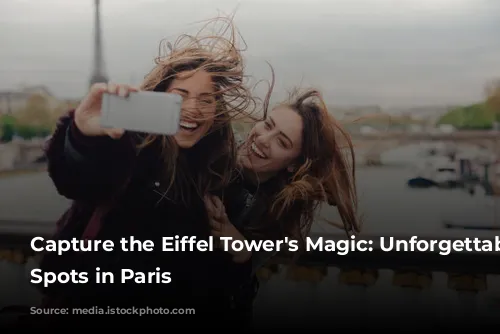 Capture the Eiffel Tower's Magic: Unforgettable Photo Spots in Paris