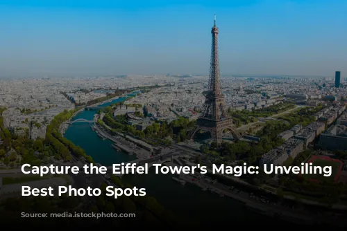 Capture the Eiffel Tower's Magic: Unveiling Paris's Best Photo Spots