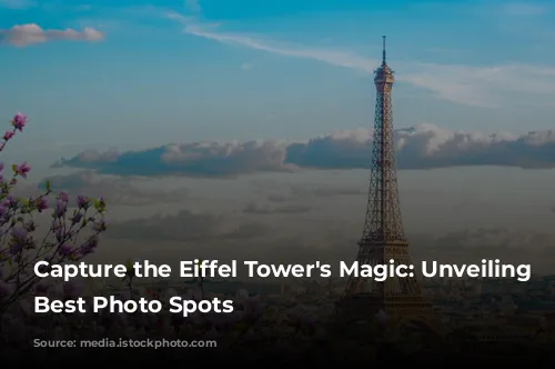 Capture the Eiffel Tower's Magic: Unveiling Paris's Best Photo Spots