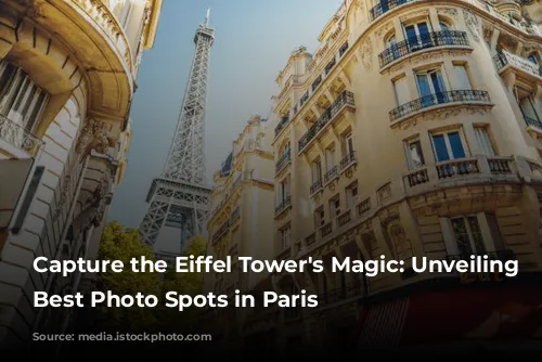 Capture the Eiffel Tower's Magic: Unveiling the Best Photo Spots in Paris