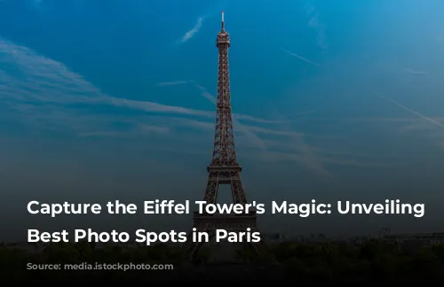 Capture the Eiffel Tower's Magic: Unveiling the Best Photo Spots in Paris