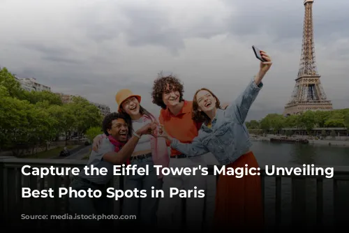 Capture the Eiffel Tower's Magic: Unveiling the Best Photo Spots in Paris