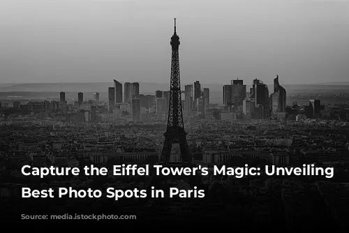 Capture the Eiffel Tower's Magic: Unveiling the Best Photo Spots in Paris