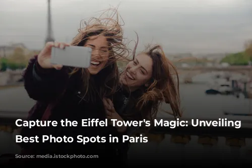 Capture the Eiffel Tower's Magic: Unveiling the Best Photo Spots in Paris