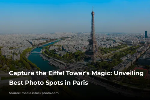 Capture the Eiffel Tower's Magic: Unveiling the Best Photo Spots in Paris