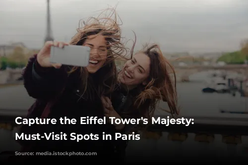 Capture the Eiffel Tower's Majesty: 5 Must-Visit Spots in Paris