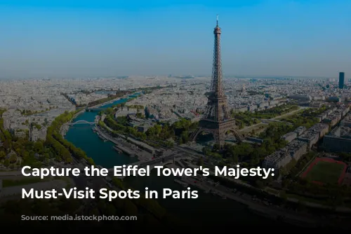 Capture the Eiffel Tower's Majesty: 5 Must-Visit Spots in Paris