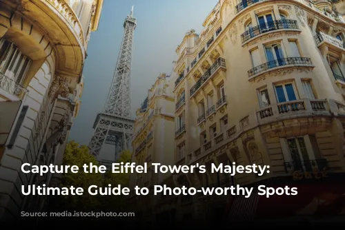 Capture the Eiffel Tower's Majesty: Your Ultimate Guide to Photo-worthy Spots