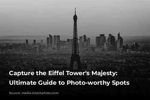 Capture the Eiffel Tower's Majesty: Your Ultimate Guide to Photo-worthy Spots