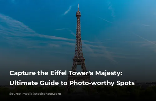 Capture the Eiffel Tower's Majesty: Your Ultimate Guide to Photo-worthy Spots