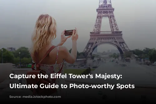 Capture the Eiffel Tower's Majesty: Your Ultimate Guide to Photo-worthy Spots