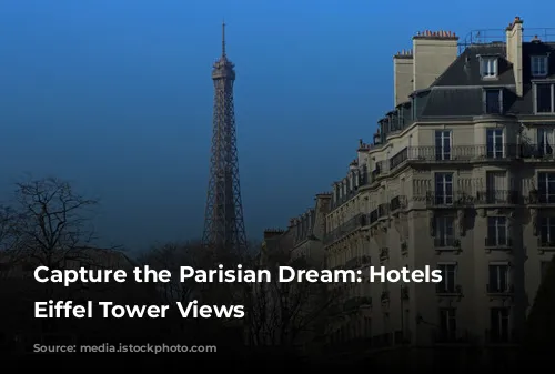 Capture the Parisian Dream: Hotels with Eiffel Tower Views