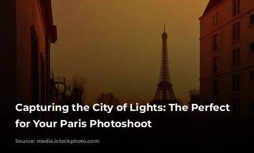 Capturing the City of Lights: The Perfect Time for Your Paris Photoshoot