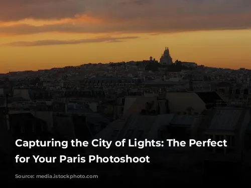 Capturing the City of Lights: The Perfect Time for Your Paris Photoshoot