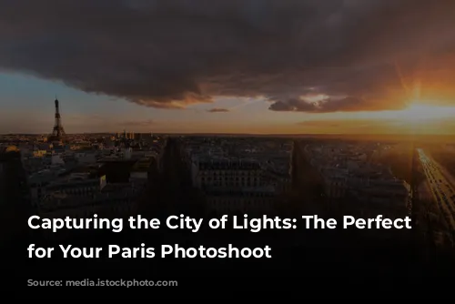 Capturing the City of Lights: The Perfect Time for Your Paris Photoshoot