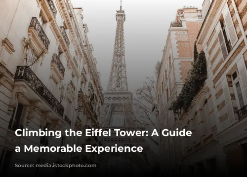 Climbing the Eiffel Tower: A Guide to a Memorable Experience