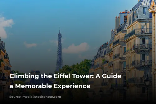 Climbing the Eiffel Tower: A Guide to a Memorable Experience