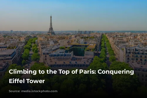 Climbing to the Top of Paris: Conquering the Eiffel Tower