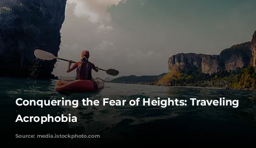 Conquering the Fear of Heights: Traveling with Acrophobia