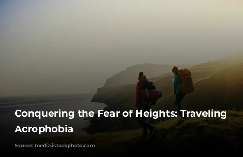 Conquering the Fear of Heights: Traveling with Acrophobia