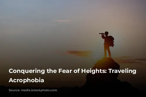 Conquering the Fear of Heights: Traveling with Acrophobia