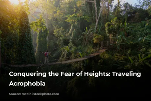 Conquering the Fear of Heights: Traveling with Acrophobia